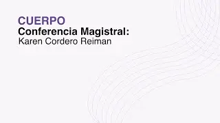 CUERPO - Conferencia Magistral: Karen Cordero