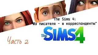The Sims 4: "Из писателя - в корреспонденты". Часть 2