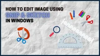 How to Edit Your Image Using Snip & Sketch | Cyber Encoded