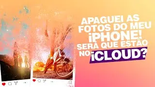 FOTO APAGADA NO IPHONE, ESTÁ SALVA NO ICLOUD?