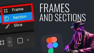 How and Why to Use Frames and Sections in Figma | What's the Difference?