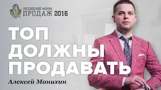 Почему ТОПы Должны Продавать? Алексей Манихин