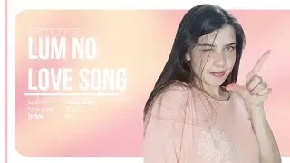 ‘LUM NO LOVE SONG’ lyrics video | 30092024
