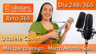 248. RETO 365 DÍA 248: MÁS QUE TU AMIGO ( MARCO ANTONIO SOLIS )  -  UKULELE COVER