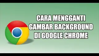 CARA MENGGANTI GAMBAR BACKGROUND DI GOOGLE CHROME