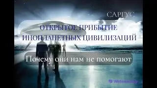 #78 ОТКРЫОЕ ПРИБЫТИЕ ИНОПЛАНЕТНЫХ ЦИВИЛИЗАЦИЙ. Почему они нам не помогают.