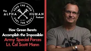 How Green Berets Accomplish The Impossible: Lt. Col. Scott Mann, Army Special Forces