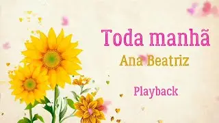 TODA MANHÃ - ANA BEATRIS - PLAYBACK COM LETRA