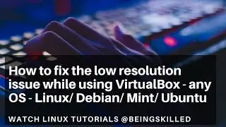 How to fix the low resolution issue while using VirtualBox (any OS - Linux/ Debian/ Mint/ Ubuntu?