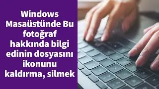Windows Masaüstünde Bu fotoğraf hakkında bilgi edinin dosyasını, ikonunu kaldırma, silmek
