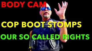 BodyCam-Cop Boot Stomps “Our So Called Constitutional Rights.”