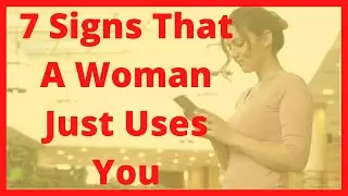 7 Signs That A Woman Just Uses You