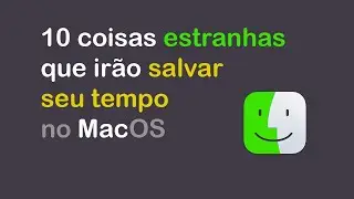 10 coisas estranhas que irão salvar seu tempo no MacOS