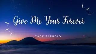 Zack Tabudlo - Give Me Your Forever (Lyrics)
