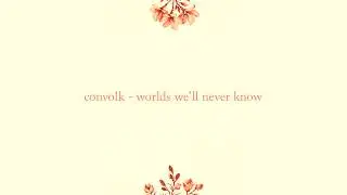 convolk - worlds we'll never know (lyrics)
