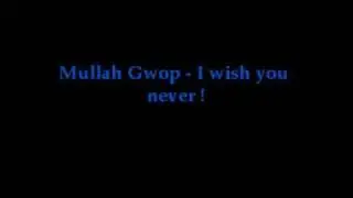 Mullah Gwop - i wish you never !