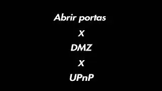 DMZ x Abrir Portas x UPnP