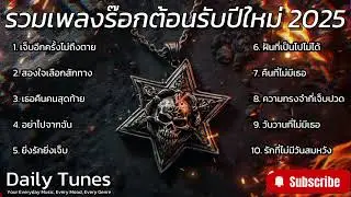 รวมเพลงร๊อกต้อนรับปีใหม่ 2025 ใหม่ล่าสุด ฮิตติดชาร์ต มาแรงThai Rock : Pop Rock  : Daily Tunes