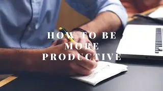 How to be More Productive...