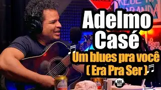 Adelmo Casé canta Um blues pra você(Era pra ser) no BahiaCast.