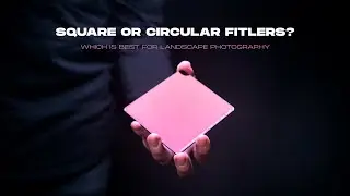 Square or Circular Filters? / Which Are Best for Landscape Photography