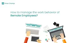 How to manage the work behavior of Remote Employees?  Time Champ | Employee Productivity Software