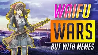 Valkyria Chronicles but it's just Waifu Comrade Simulator with MEMES