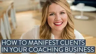 How to Manifest Clients in Your Coaching Business