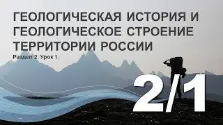 2/1 Геологическая история и геологическое строение территории России