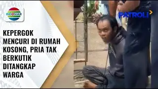 Kepergok Mencuri di Rumah Kosong, Pria ini Tak Berkutik Ditangkap Warga | Patroli