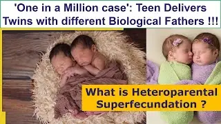 Teen Delivers Twins with different Biological Fathers, What is Heteroparental Superfecundation ?????