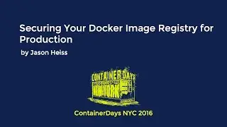 Securing Your Docker Image Registry for Production (by Jason Heiss)