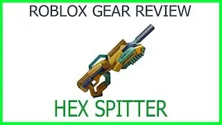 Roblox Gear Review #10: HEX Spitter