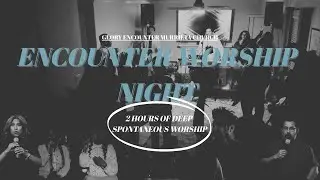 Encounter Worship Night | 2 Hours of Deep Spontaneous Prophetic Worship - Glory Encounter