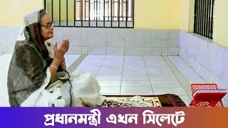 প্রধানমন্ত্রী শেখ হাসিনা এই মূহুর্তে সিলেটে অবস্থান করছেন!