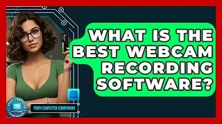 What Is The Best Webcam Recording Software? - Your Computer Companion