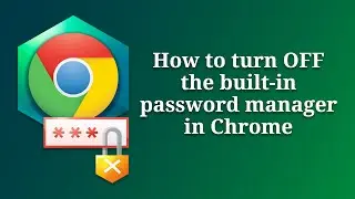 How to Disable the Built-In Password Manager in Chrome