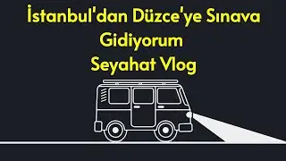 Seyahat Vlog - İstanbul'dan Düzce'ye Sınava Gidiyorum #seyahat #vlog #üniversite #seyahatvlog