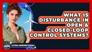 What Is Disturbance In Open & Closed-Loop Control Systems? - Electrical Engineering Essentials