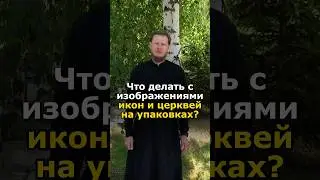 ЧТО ДЕЛАТЬ С ИЗОБРАЖЕНИЯМИ СВЯТЫНЬ НА УПАКОВКАХ? #православие