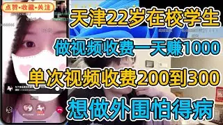 天津22岁在校学生，做视频收费一天赚1000，单次视频收费200到300，想做外围怕得病