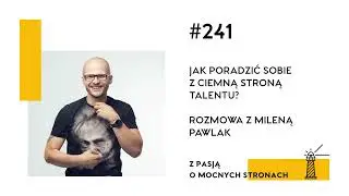 #241 Jak poradzić sobie z ciemną stroną talentu? Rozmowa z Mileną Pawlak