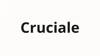 How to pronounce Cruciale