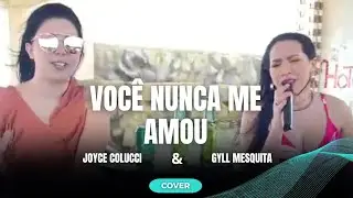 VOCÊ NUNCA ME AMOU - JOYCE COLUCCI E GYLL MESQUITA ( COVER )