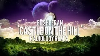 Ed Sheeran - Castle On The Hill (Radiology Remix)