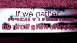 IF WE GATHER EPICO Y LEONIDAS PROD GRIM EFFECTS