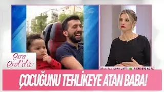 Çocuğunun hayatını tehlikeye atan ihmalkar baba! - Esra Erol'da 19 Nisan 2018