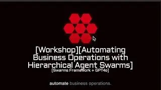 [Workshop Recording][Automating Business Operations with Hierarchical Agent Swarms][Swarms]