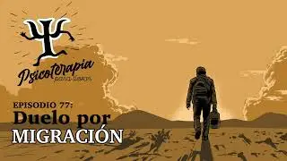 Psicoterapia para Llevar Ep.77: Duelo por Migración