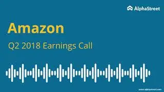 Amazon Earnings Conference Call Q2 2018 (AMZN)
